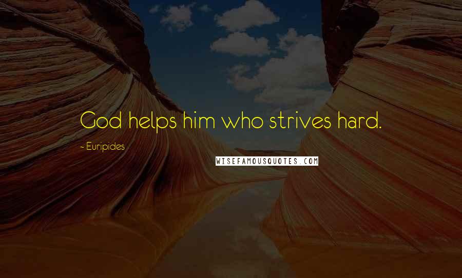 Euripides Quotes: God helps him who strives hard.