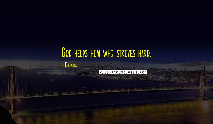 Euripides Quotes: God helps him who strives hard.