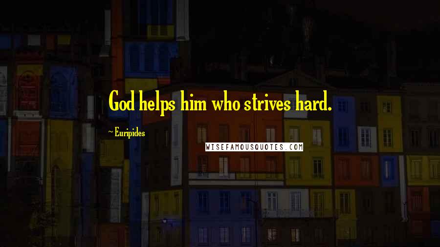 Euripides Quotes: God helps him who strives hard.