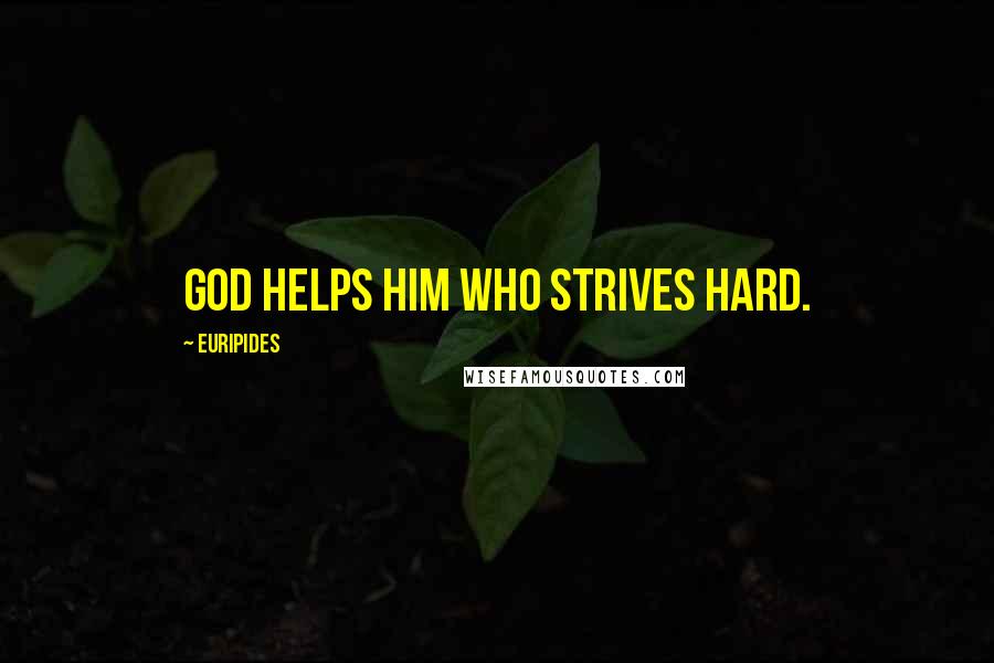 Euripides Quotes: God helps him who strives hard.