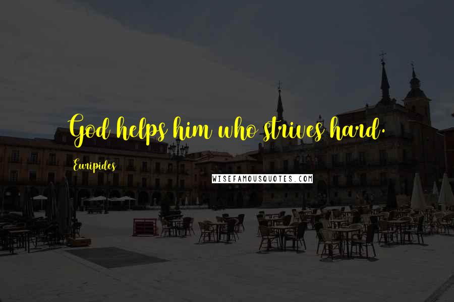 Euripides Quotes: God helps him who strives hard.