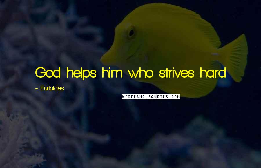 Euripides Quotes: God helps him who strives hard.