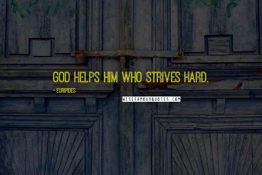 Euripides Quotes: God helps him who strives hard.