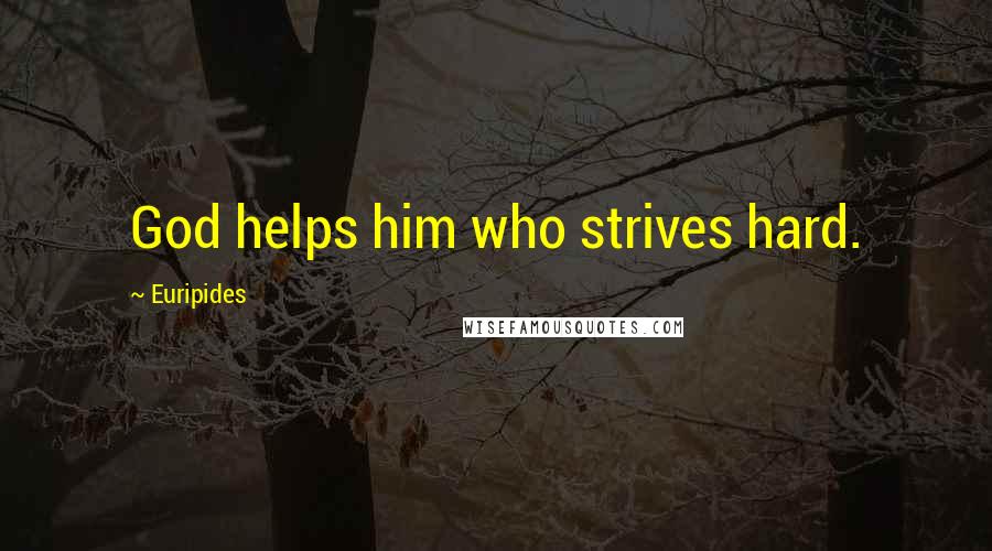 Euripides Quotes: God helps him who strives hard.