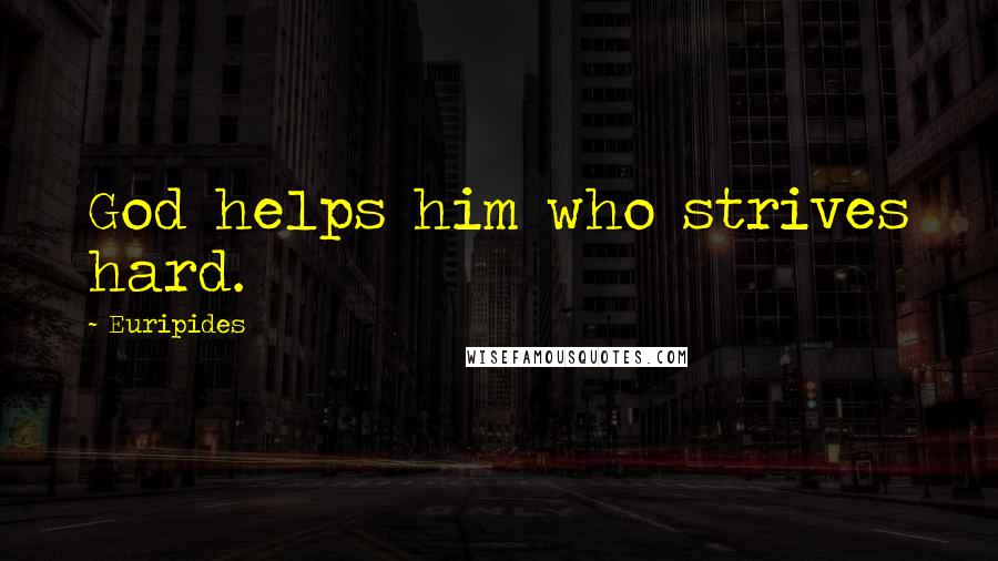 Euripides Quotes: God helps him who strives hard.