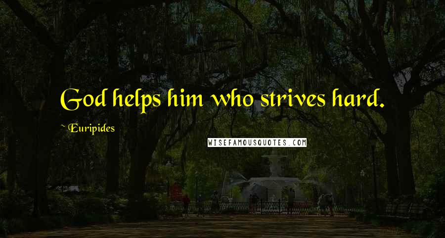 Euripides Quotes: God helps him who strives hard.