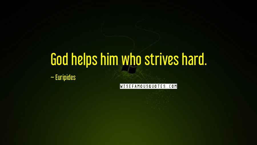 Euripides Quotes: God helps him who strives hard.