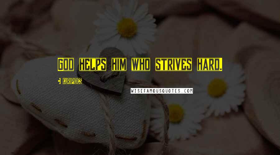Euripides Quotes: God helps him who strives hard.