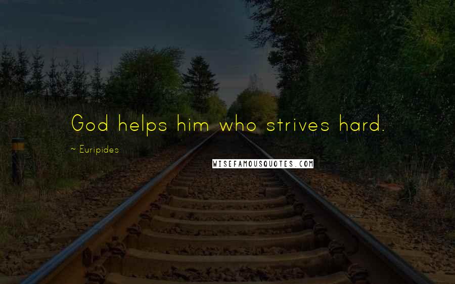 Euripides Quotes: God helps him who strives hard.