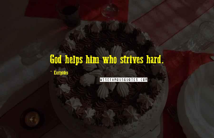 Euripides Quotes: God helps him who strives hard.