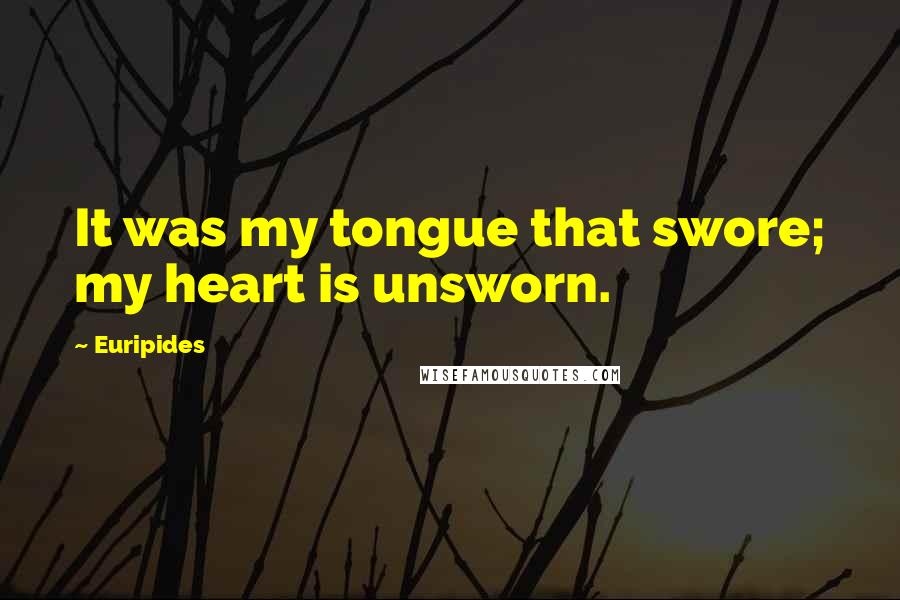 Euripides Quotes: It was my tongue that swore; my heart is unsworn.