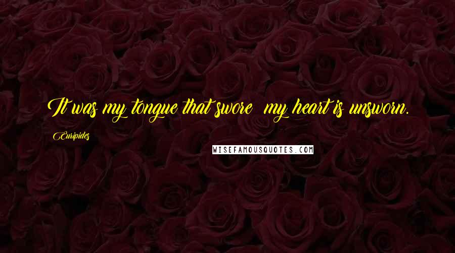 Euripides Quotes: It was my tongue that swore; my heart is unsworn.