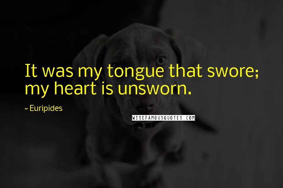 Euripides Quotes: It was my tongue that swore; my heart is unsworn.