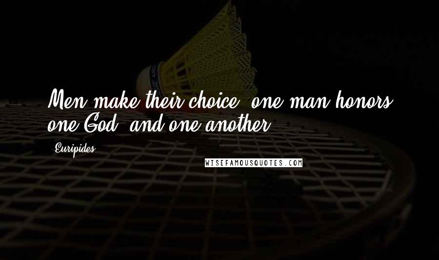 Euripides Quotes: Men make their choice: one man honors one God, and one another.