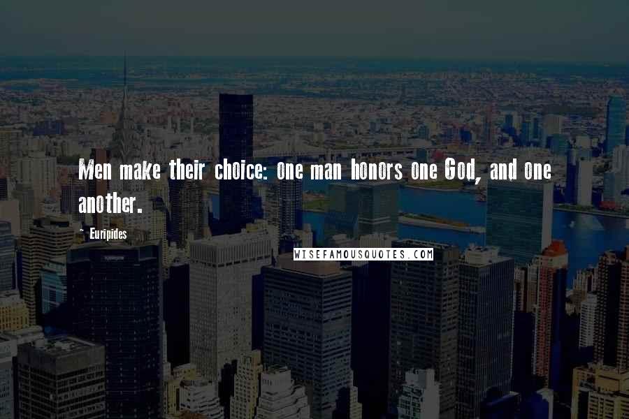 Euripides Quotes: Men make their choice: one man honors one God, and one another.