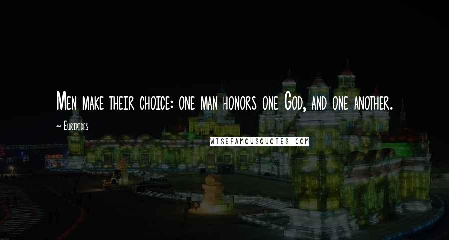 Euripides Quotes: Men make their choice: one man honors one God, and one another.