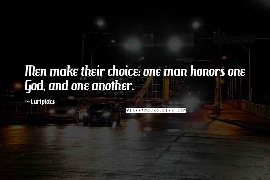 Euripides Quotes: Men make their choice: one man honors one God, and one another.