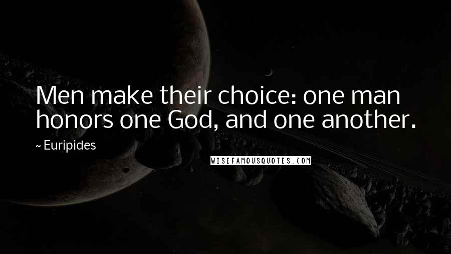 Euripides Quotes: Men make their choice: one man honors one God, and one another.