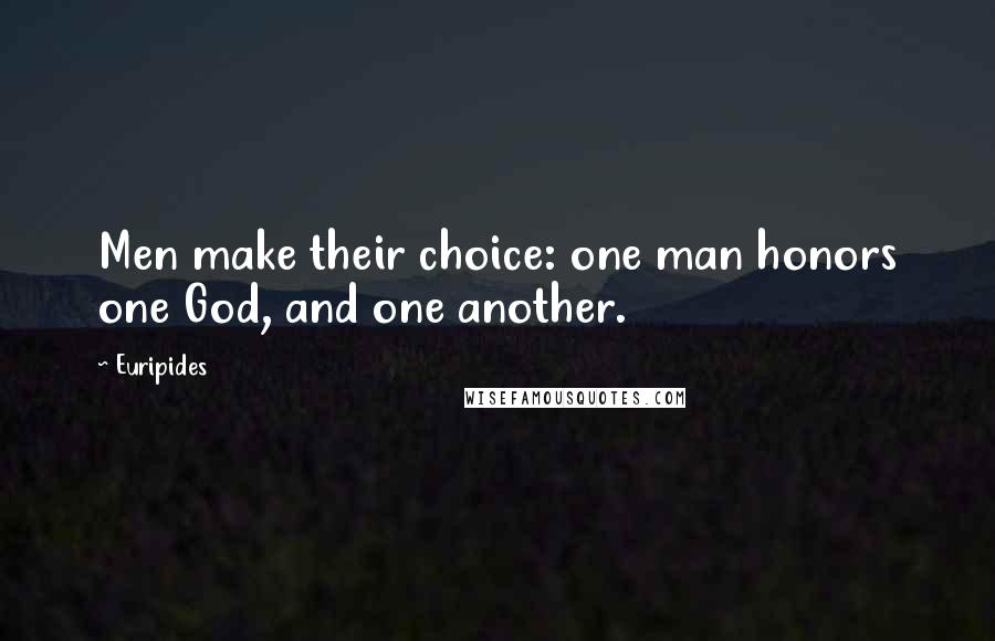 Euripides Quotes: Men make their choice: one man honors one God, and one another.