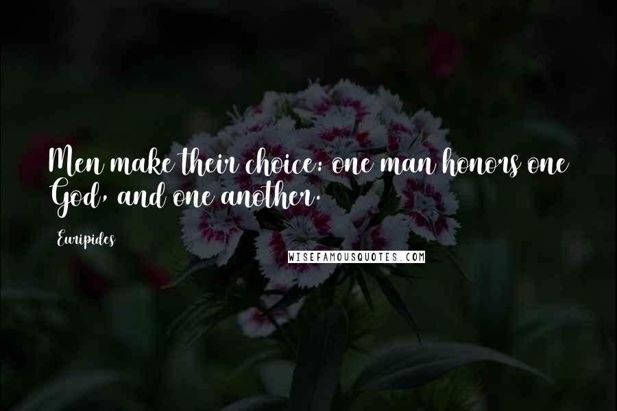 Euripides Quotes: Men make their choice: one man honors one God, and one another.