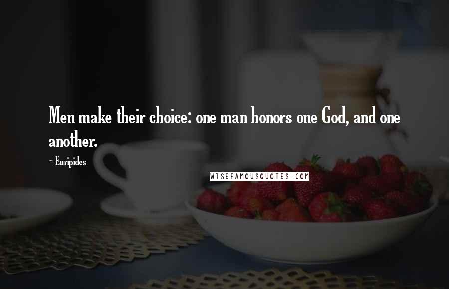 Euripides Quotes: Men make their choice: one man honors one God, and one another.