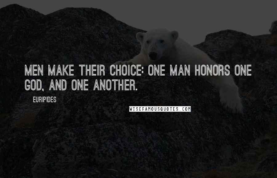 Euripides Quotes: Men make their choice: one man honors one God, and one another.