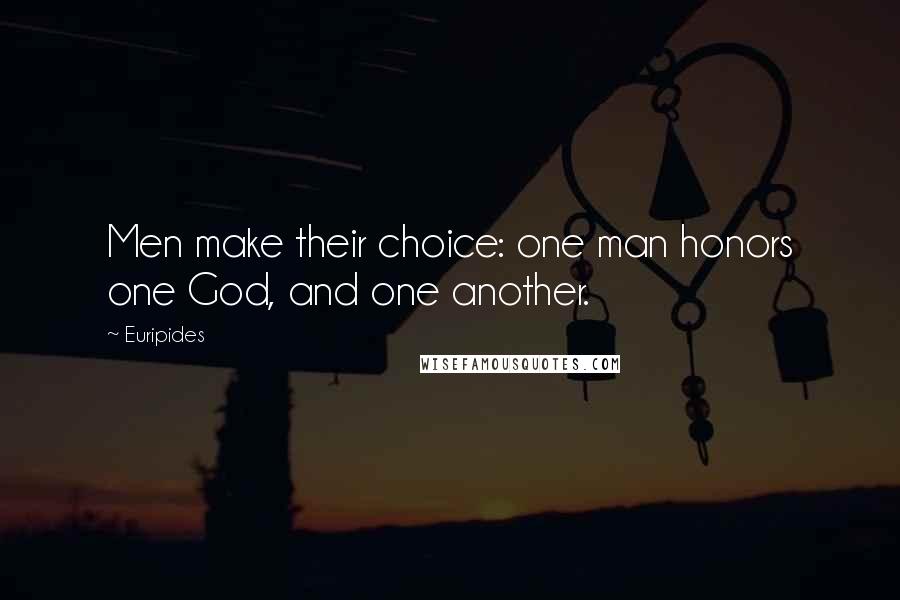 Euripides Quotes: Men make their choice: one man honors one God, and one another.