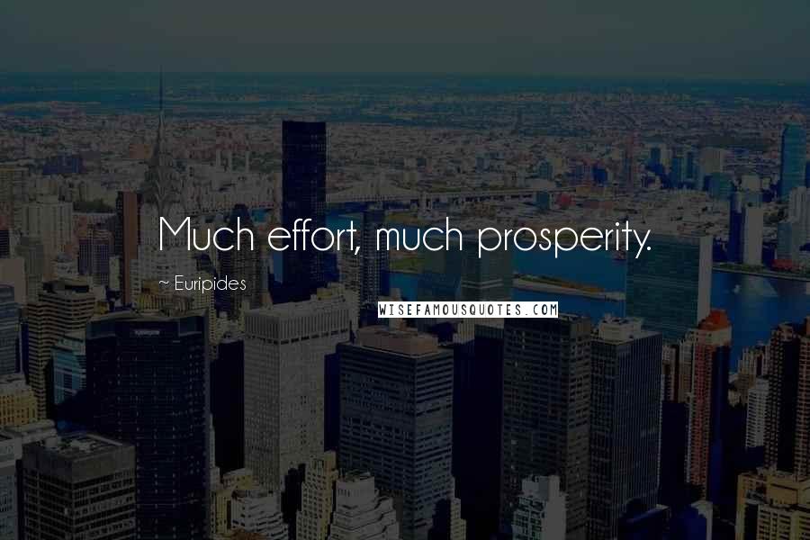 Euripides Quotes: Much effort, much prosperity.