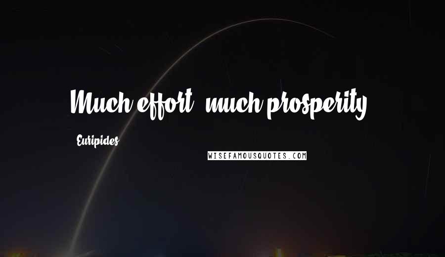 Euripides Quotes: Much effort, much prosperity.