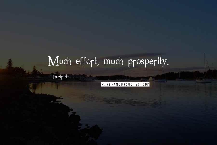 Euripides Quotes: Much effort, much prosperity.