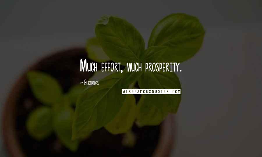 Euripides Quotes: Much effort, much prosperity.