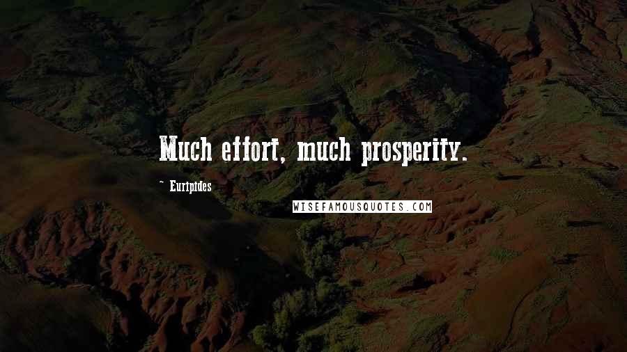 Euripides Quotes: Much effort, much prosperity.