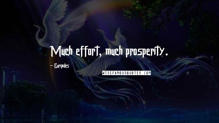 Euripides Quotes: Much effort, much prosperity.