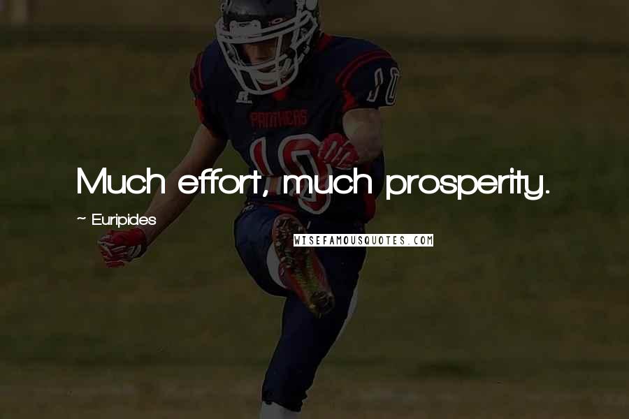 Euripides Quotes: Much effort, much prosperity.