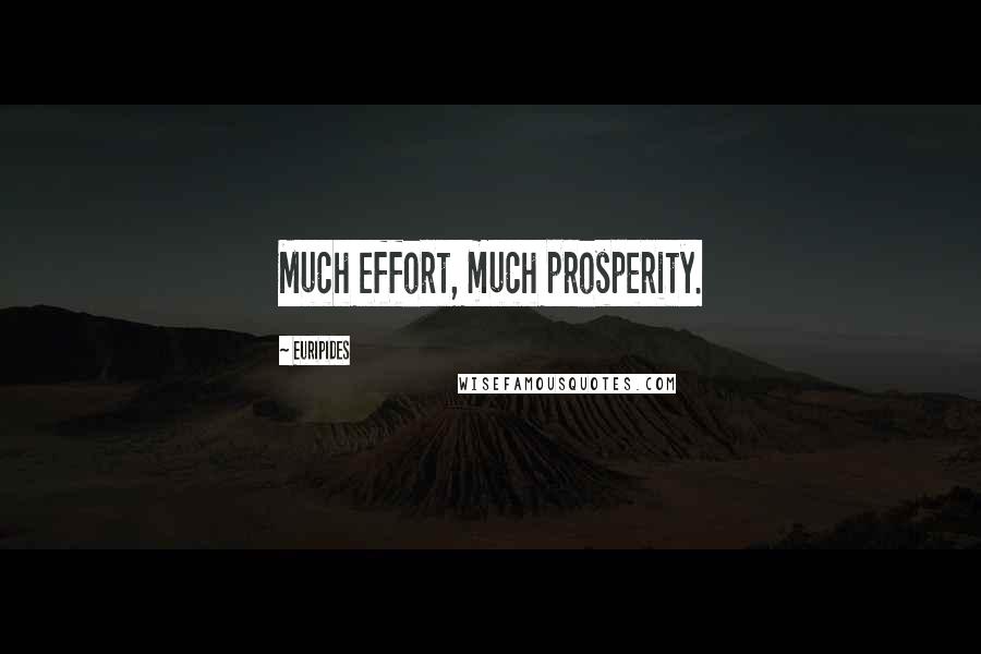 Euripides Quotes: Much effort, much prosperity.