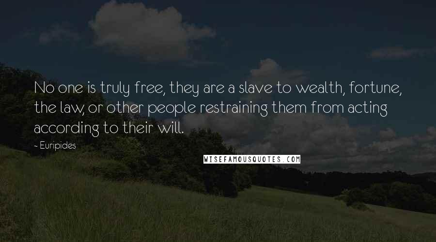 Euripides Quotes: No one is truly free, they are a slave to wealth, fortune, the law, or other people restraining them from acting according to their will.