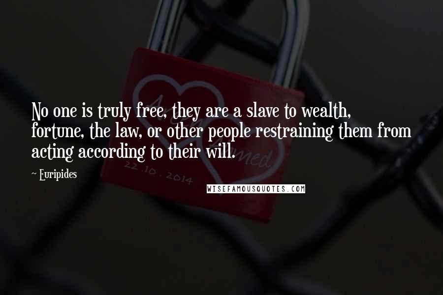 Euripides Quotes: No one is truly free, they are a slave to wealth, fortune, the law, or other people restraining them from acting according to their will.