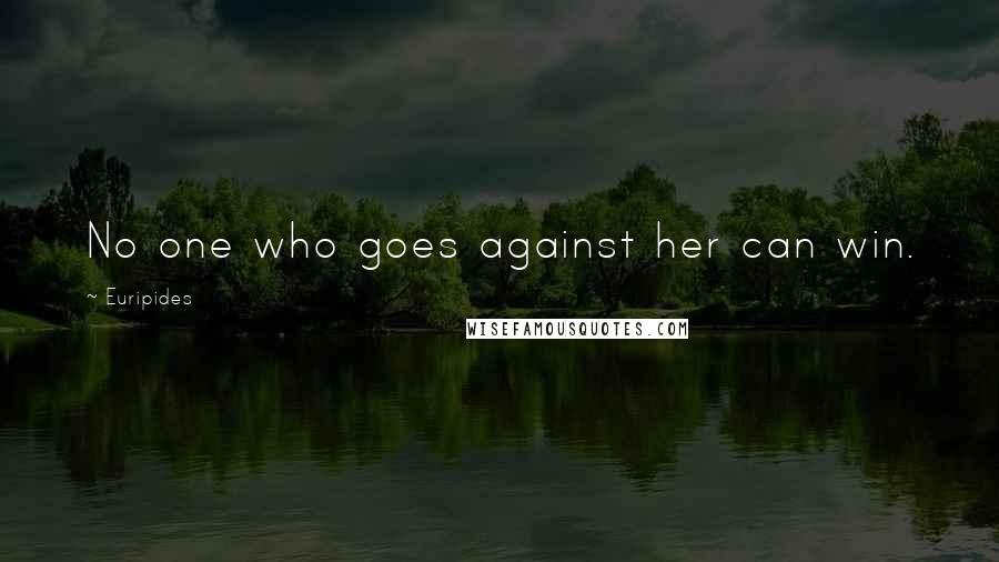 Euripides Quotes: No one who goes against her can win.
