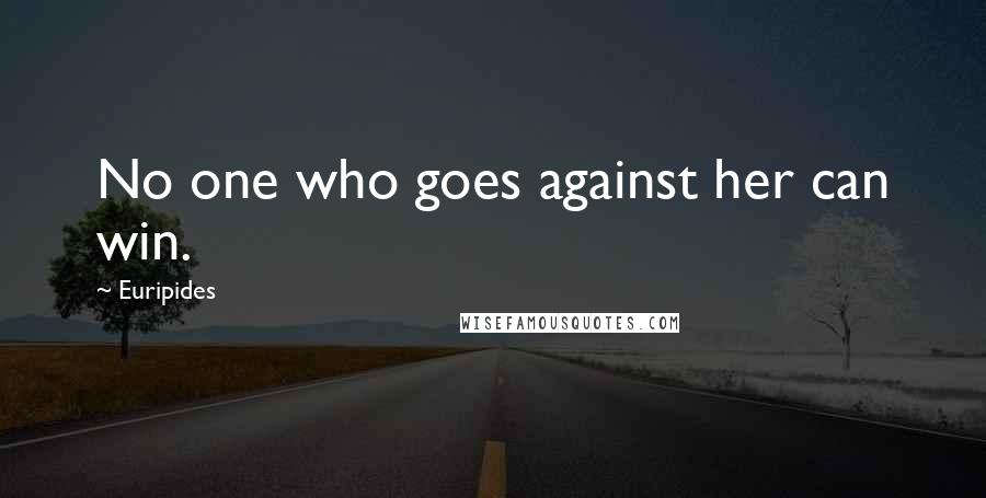 Euripides Quotes: No one who goes against her can win.