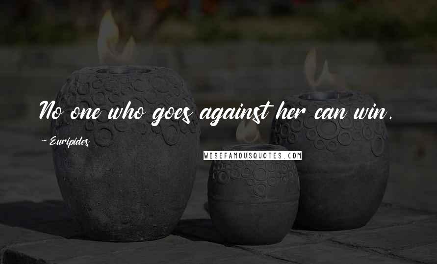 Euripides Quotes: No one who goes against her can win.