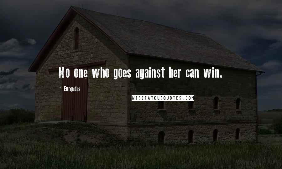 Euripides Quotes: No one who goes against her can win.