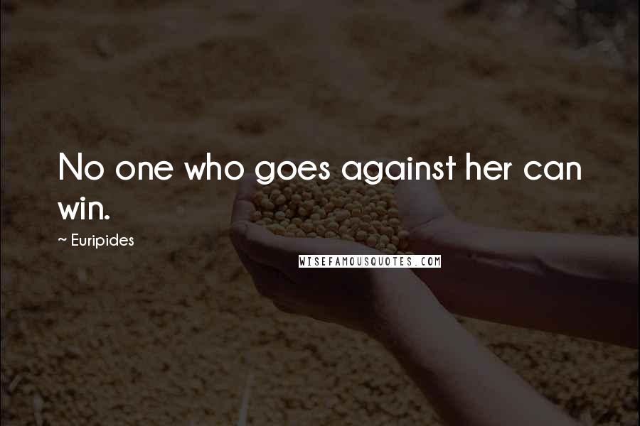 Euripides Quotes: No one who goes against her can win.