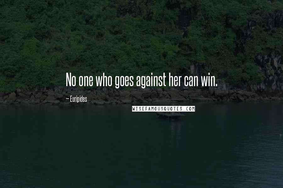 Euripides Quotes: No one who goes against her can win.