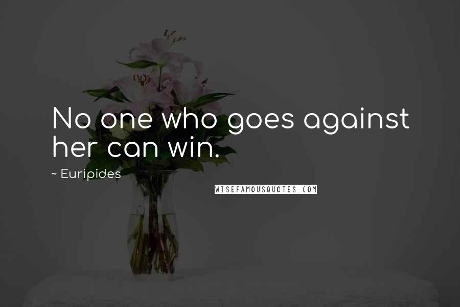 Euripides Quotes: No one who goes against her can win.