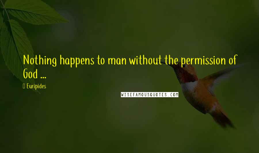 Euripides Quotes: Nothing happens to man without the permission of God ...