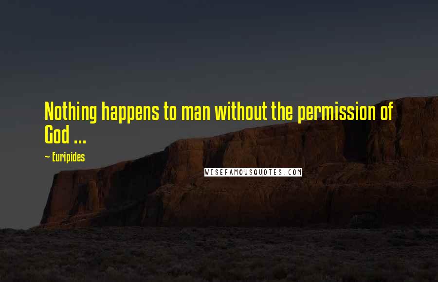 Euripides Quotes: Nothing happens to man without the permission of God ...