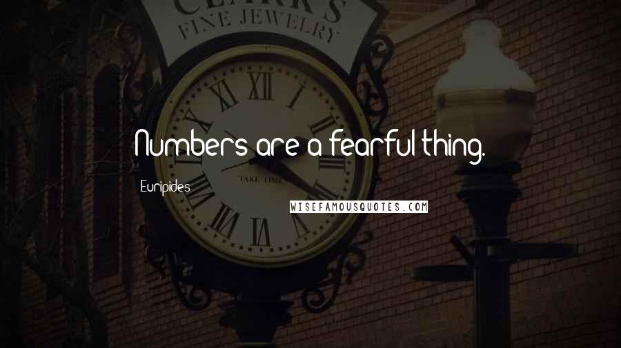 Euripides Quotes: Numbers are a fearful thing.
