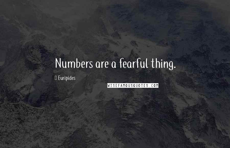 Euripides Quotes: Numbers are a fearful thing.