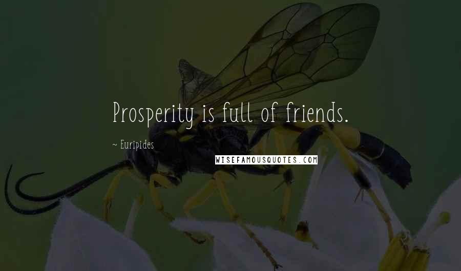 Euripides Quotes: Prosperity is full of friends.