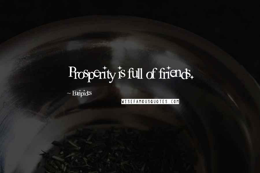 Euripides Quotes: Prosperity is full of friends.